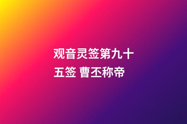 观音灵签第九十五签 曹丕称帝